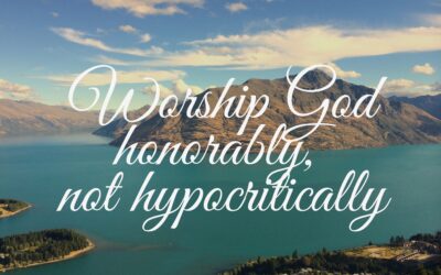 Worship God honorably, not hypocritically